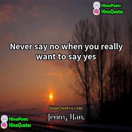 Jenny Han Quotes | Never say no when you really want